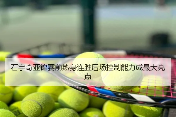 石宇奇亚锦赛前热身连胜后场控制能力成最大亮点